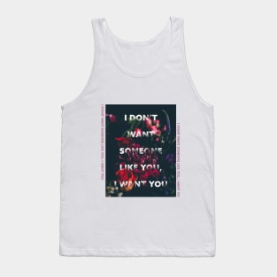 i dont want someone like you, i want you Tank Top